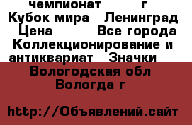 11.1) чемпионат : 1988 г - Кубок мира - Ленинград › Цена ­ 149 - Все города Коллекционирование и антиквариат » Значки   . Вологодская обл.,Вологда г.